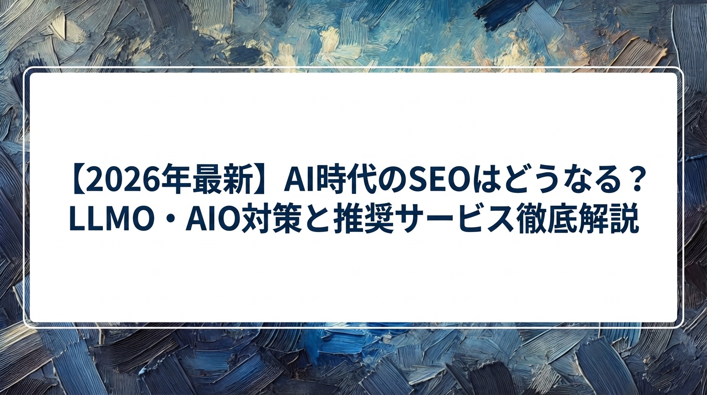 【2026年最新】AI時代のSEOはどうなる?LLMO・AIO対策と推奨サービス徹底解説