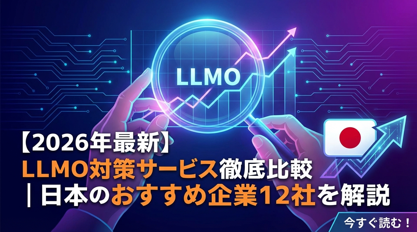 【2026年最新】LLMO対策サービス徹底比較|日本のおすすめ企業12社を解説