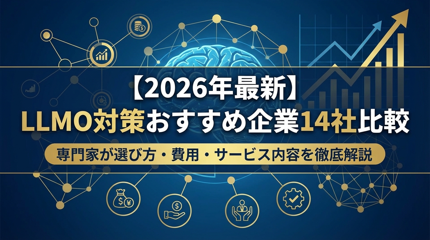 【2026年最新】LLMO対策おすすめ企業14社比較｜専門家が選び方・費用・サービス内容を徹底解説