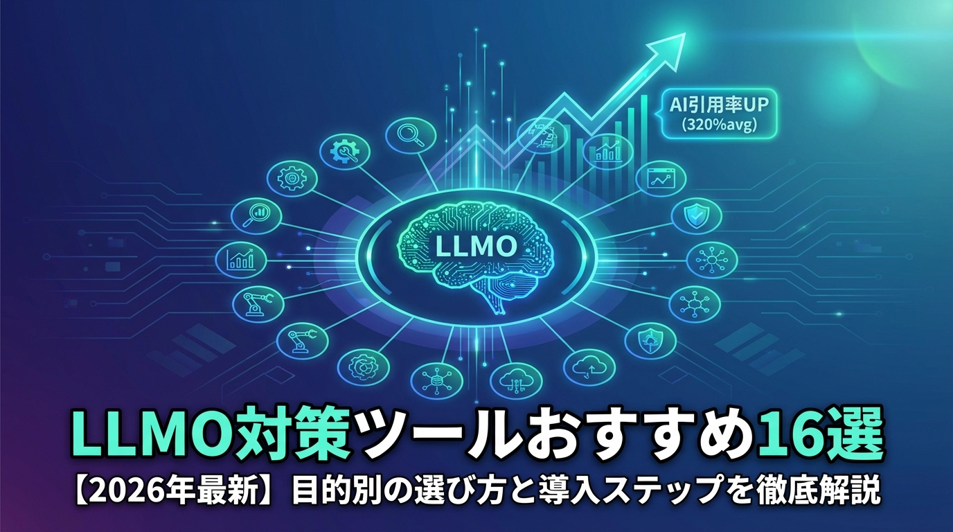 LLMO対策ツールおすすめ16選【2026年最新】目的別の選び方と導入ステップを徹底解説