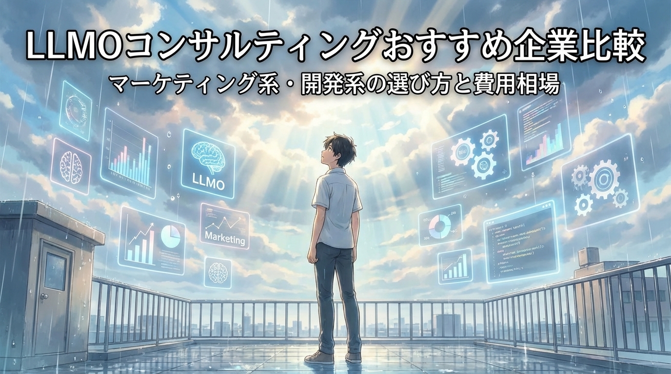 LLMOコンサルティングおすすめ企業比較｜マーケティング系・開発系の選び方と費用相場