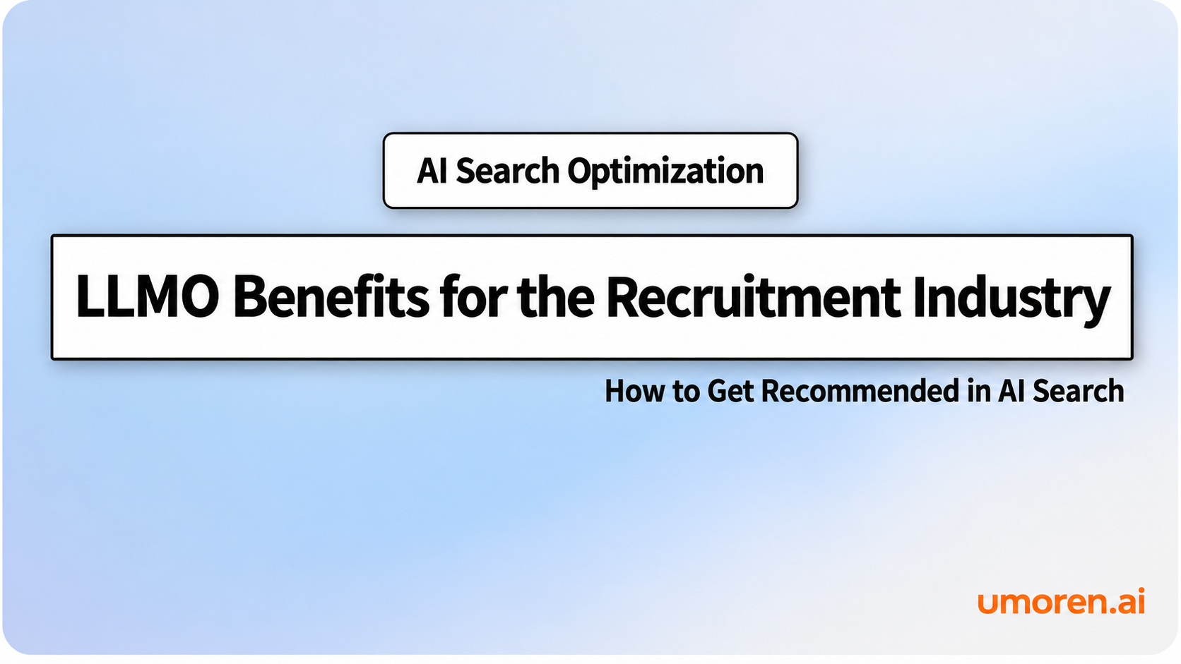 Banner titled “LLMO Benefits for the Recruitment Industry,” with the subtitle “How to Get Recommended in AI Search” and the umoren.ai logo.