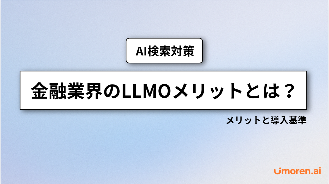 金融業界のLLMOメリットを解説する記事のアイキャッチ画像。「AI検索対策」の見出しの下に「金融業界のLLMOメリットとは?」と大きく表示し、「メリットと導入基準」のサブタイトルを配置。淡い青の背景にumoren.aiのロゴを掲載。